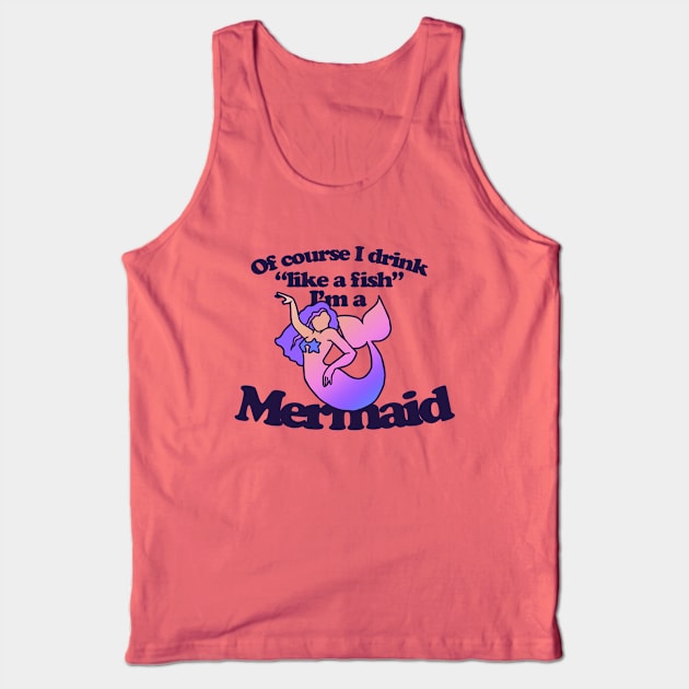 Of course I drink like a Fish I'm a mermaid Tank Top by bubbsnugg